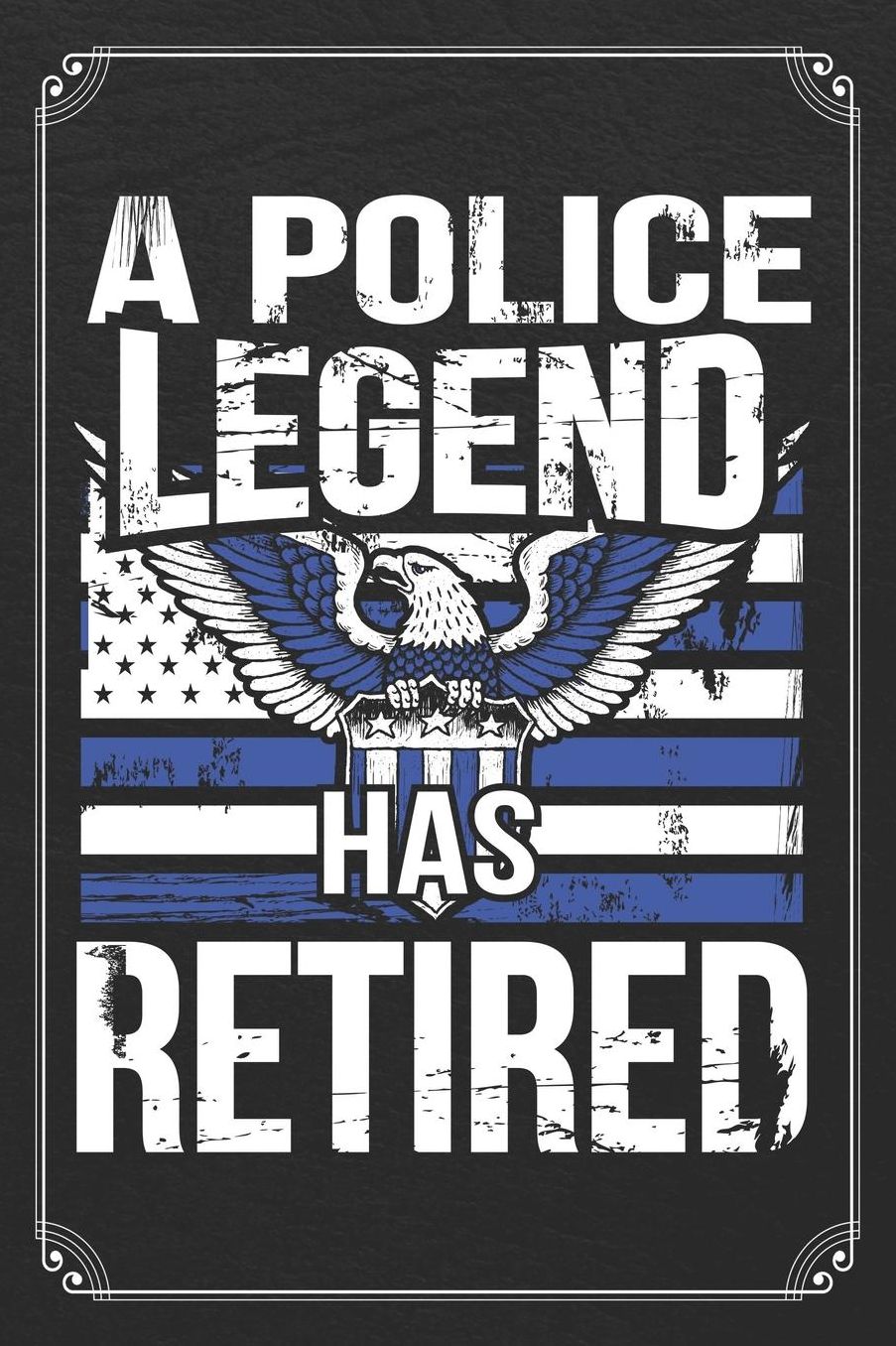 A Police Legend Has Retired: Police Officer Law Enforcement Thing Blue Line Blank Lined Journal Notebook