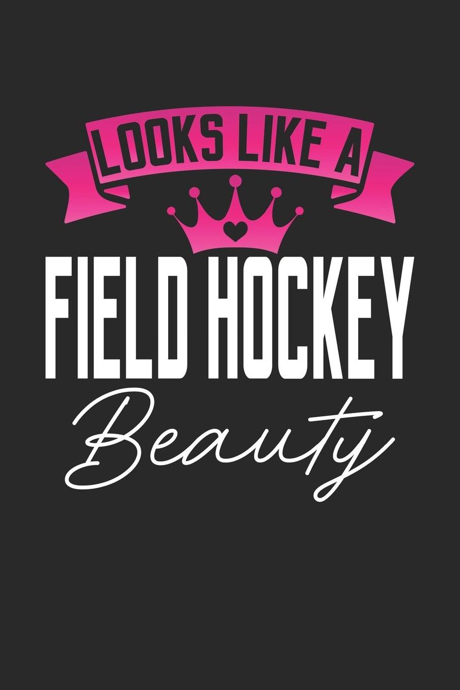 Looks Like a Field Hockey Beauty: 6x9 inches college ruled notebook, 120 Pages, Composition Book and Journal, perfect gift idea for girls like your daughter, sister or girlfriend who loves Field Hockey