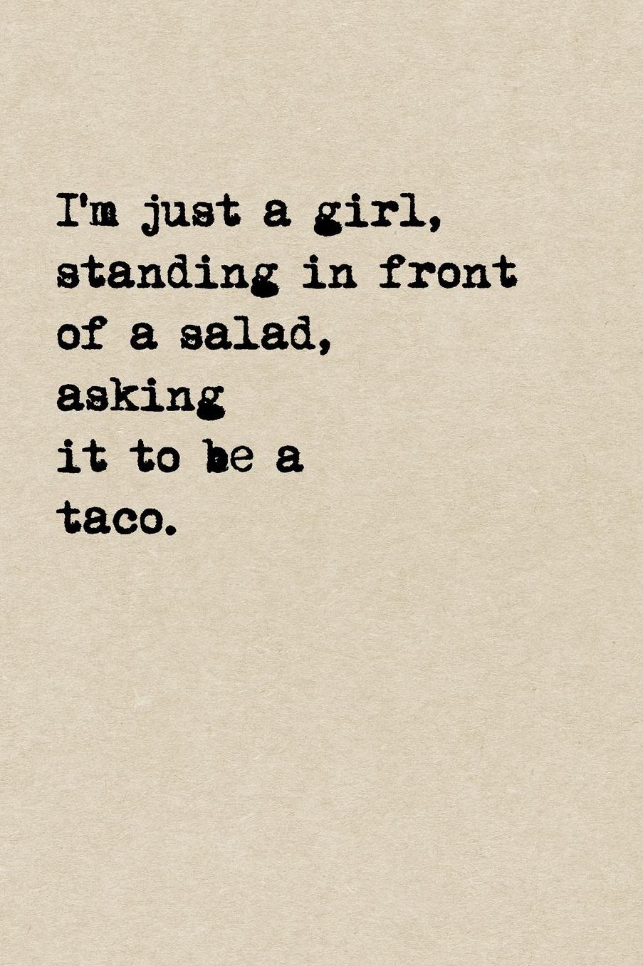 I'm Just A Girl, Standing In Front Of A Salad, Asking It To Be A Taco.: A Cute + Funny Notebook Funny Dieting Gifts Cool Gag Gifts For Women Who Hilariously Suck At Eating Healthy