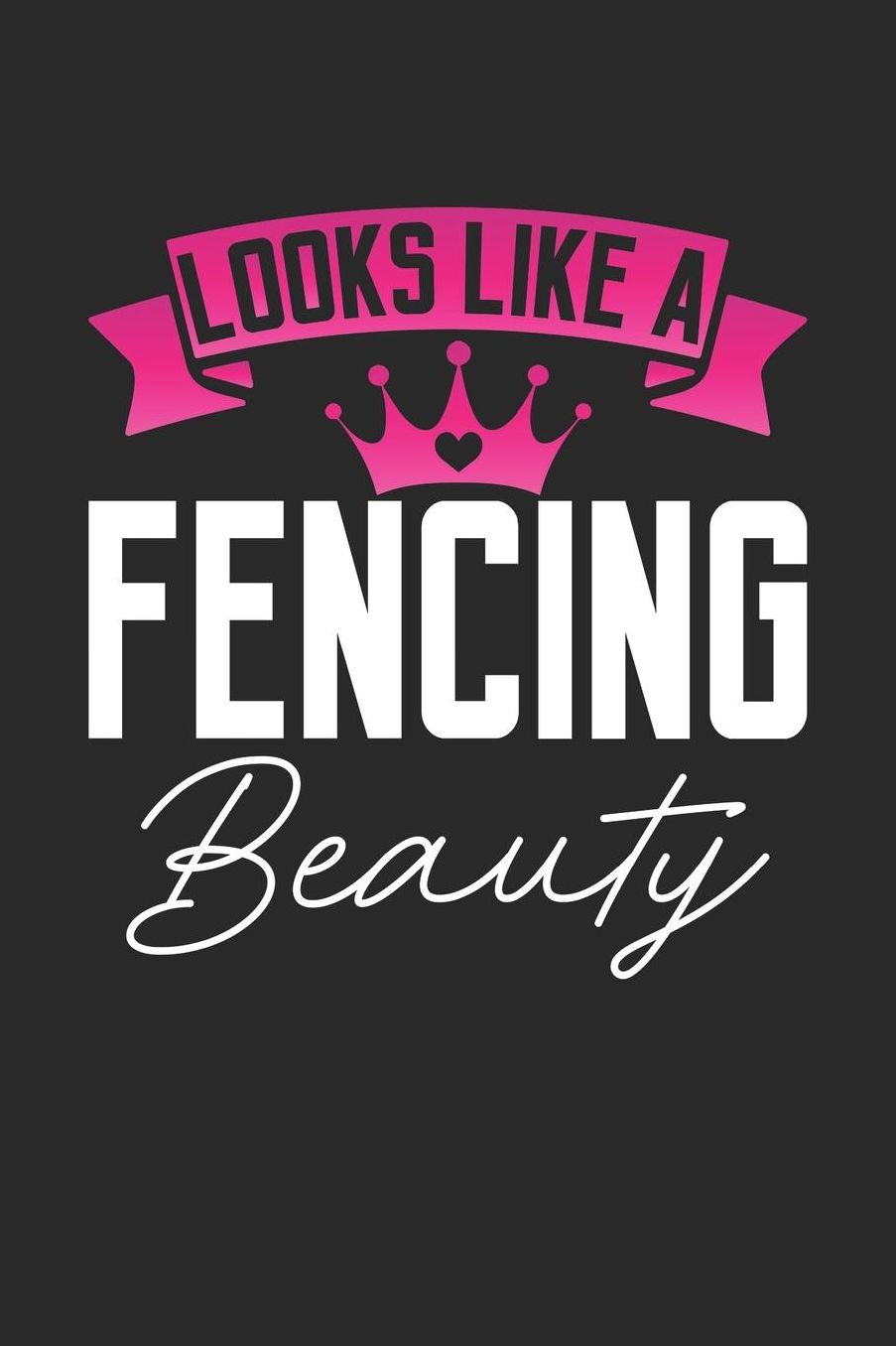 Looks Like a Fencing Beauty: 6x9 inches blank notebook, 120 Pages, Composition Book and Journal, perfect gift idea for girls like your daughter, sister or girlfriend who loves Fencing