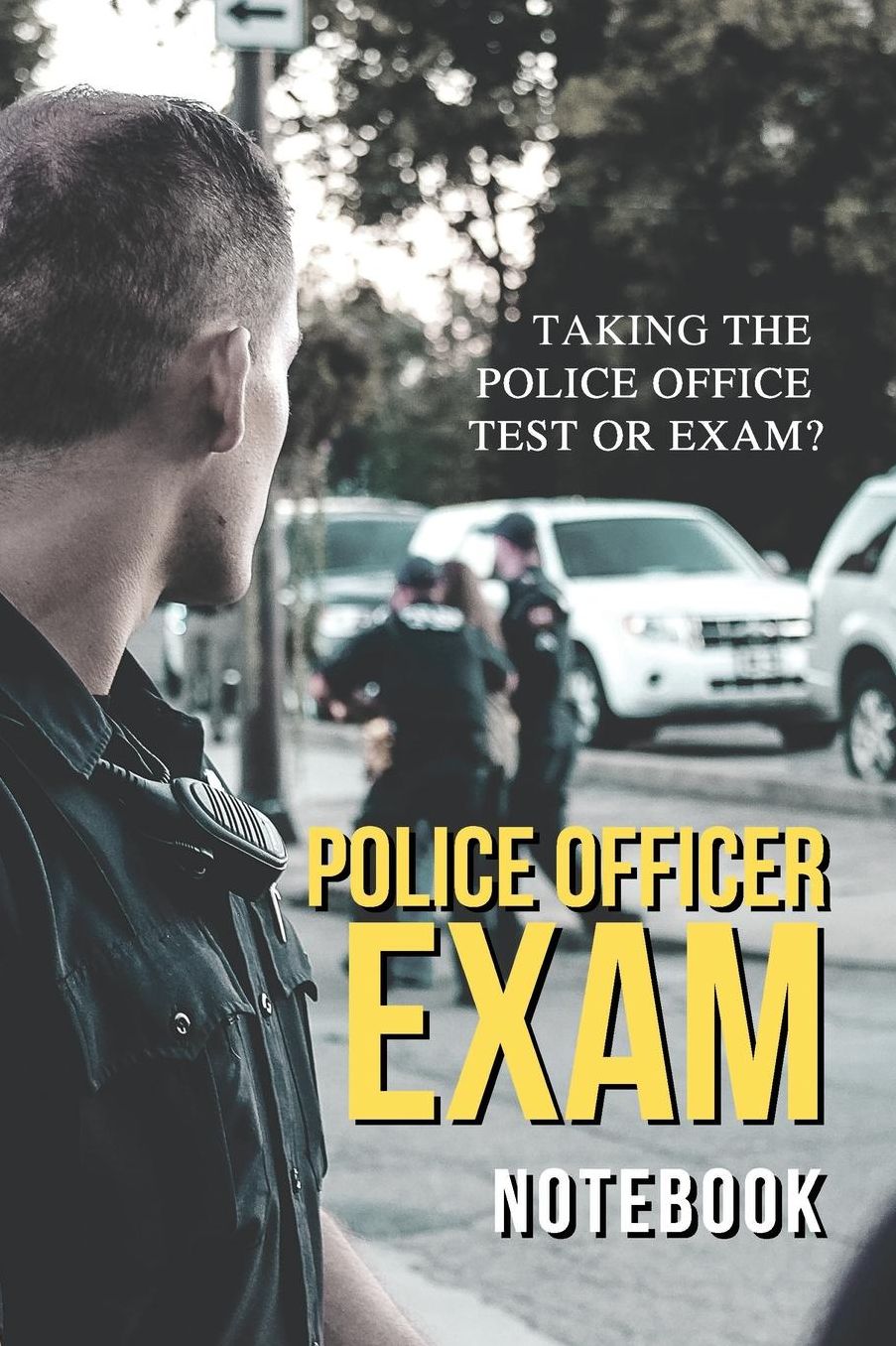 Taking the Police Exam Police Officer Exam Notebook: Wide Ruled Companion Notebook, Journal or Diary, Gift for Men, Women taking the Police Exam or Test 118 pages 6x9 Easy Carry Compact Size