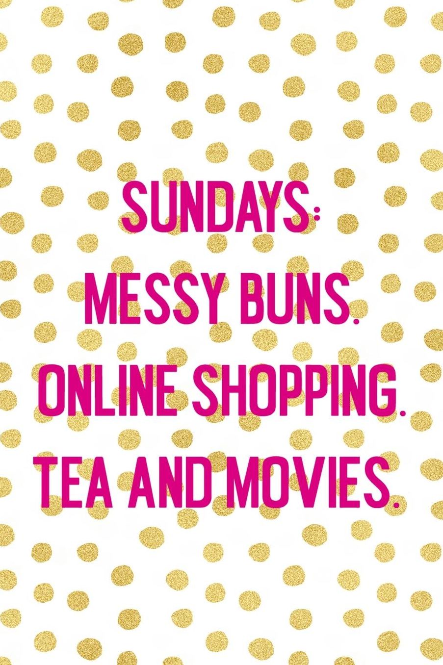 Sundays: Messy Buns. Online Shopping. Tea And Movies.: Blank Lined Notebook ( Shopping Online ) Gold Dots