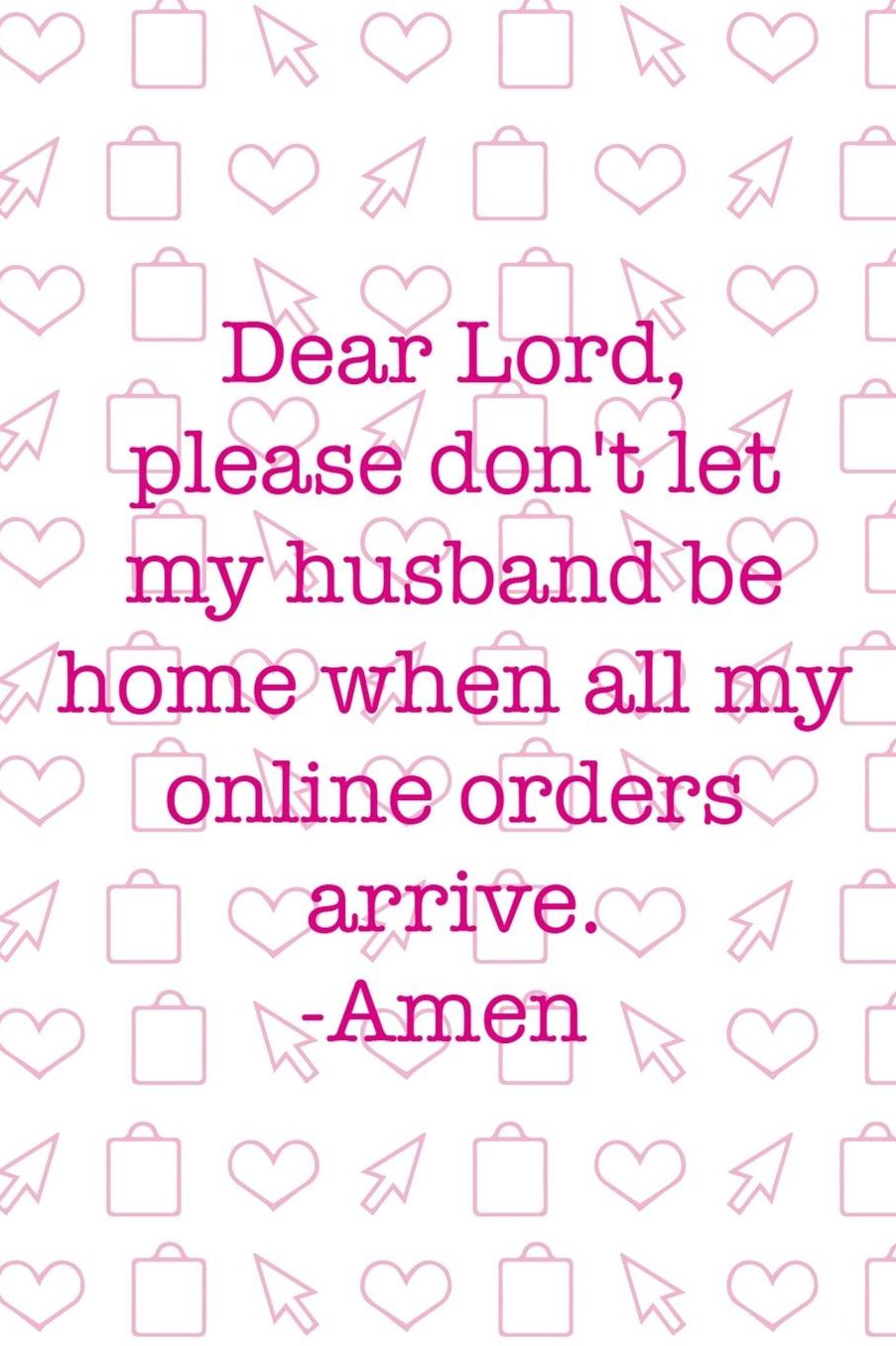 Dear Lord, Please Don't Let My Husband Be Home When All My Online Orders Arrive. Amen: Blank Lined Notebook ( Shopping Online ) White