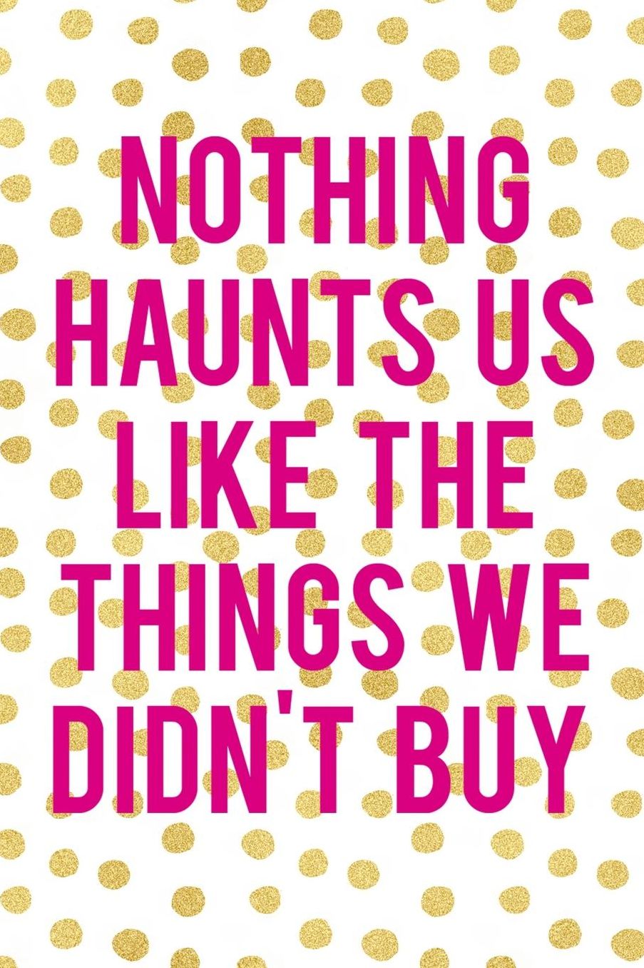 Nothing Haunts Us Like The Things We Didn't Buy: Blank Lined Notebook ( Shopping Online ) Gold Dots