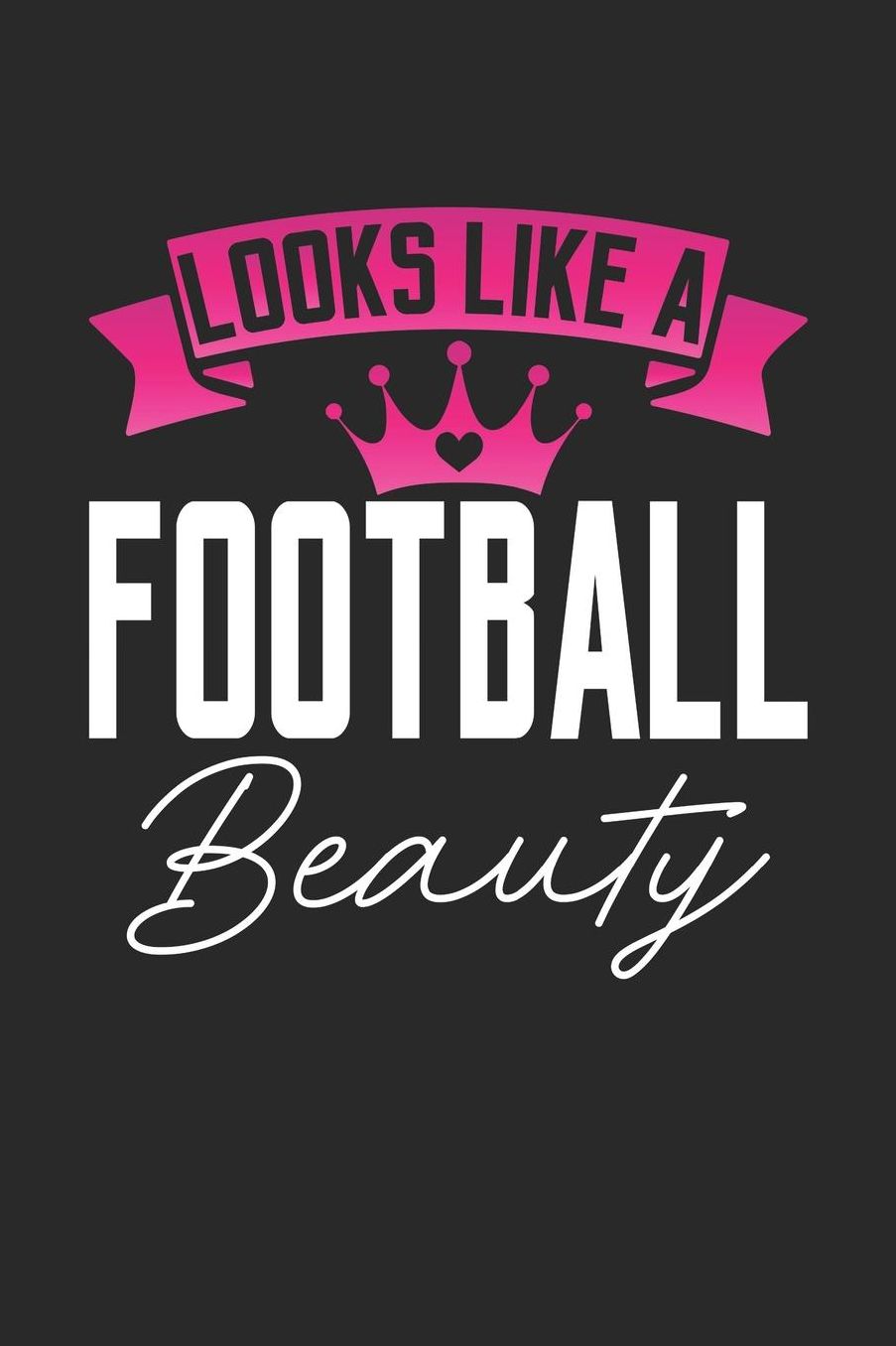 Looks Like a Football Beauty: 6x9 inches blank notebook, 120 Pages, Composition Book and Journal, perfect gift idea for girls like your daughter, sister or girlfriend who loves Football