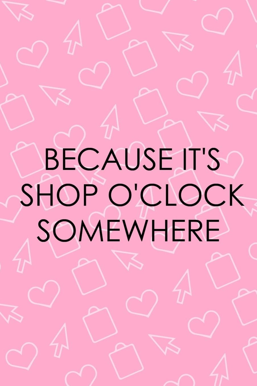 Because It's Shop O'Clock Somewhere: Blank Lined Notebook ( Shopping Online ) Pink