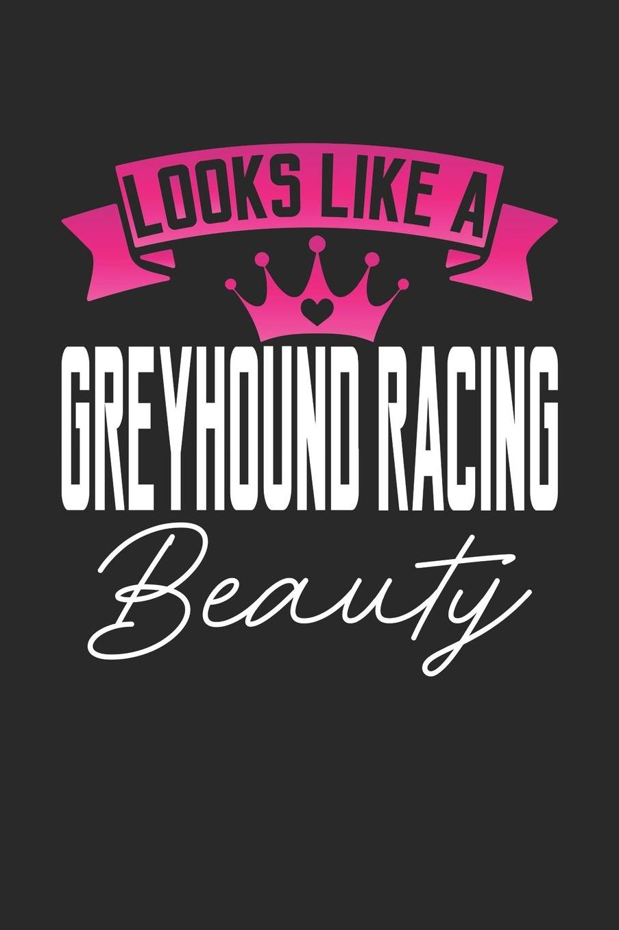 Looks Like a Greyhound Racing Beauty: 6x9 inches blank notebook, 120 Pages, Composition Book and Journal, perfect gift idea for girls like your daughter, sister or girlfriend who loves Greyhound Racing