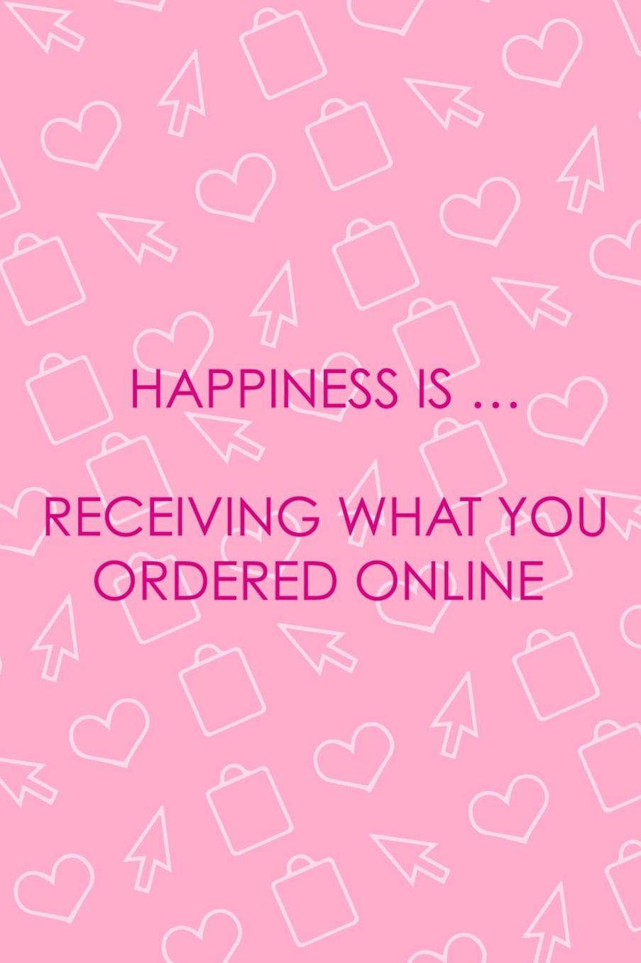 Happiness Is � Receiving What You Ordered Online: Blank Lined Notebook ( Shopping Online ) Pink