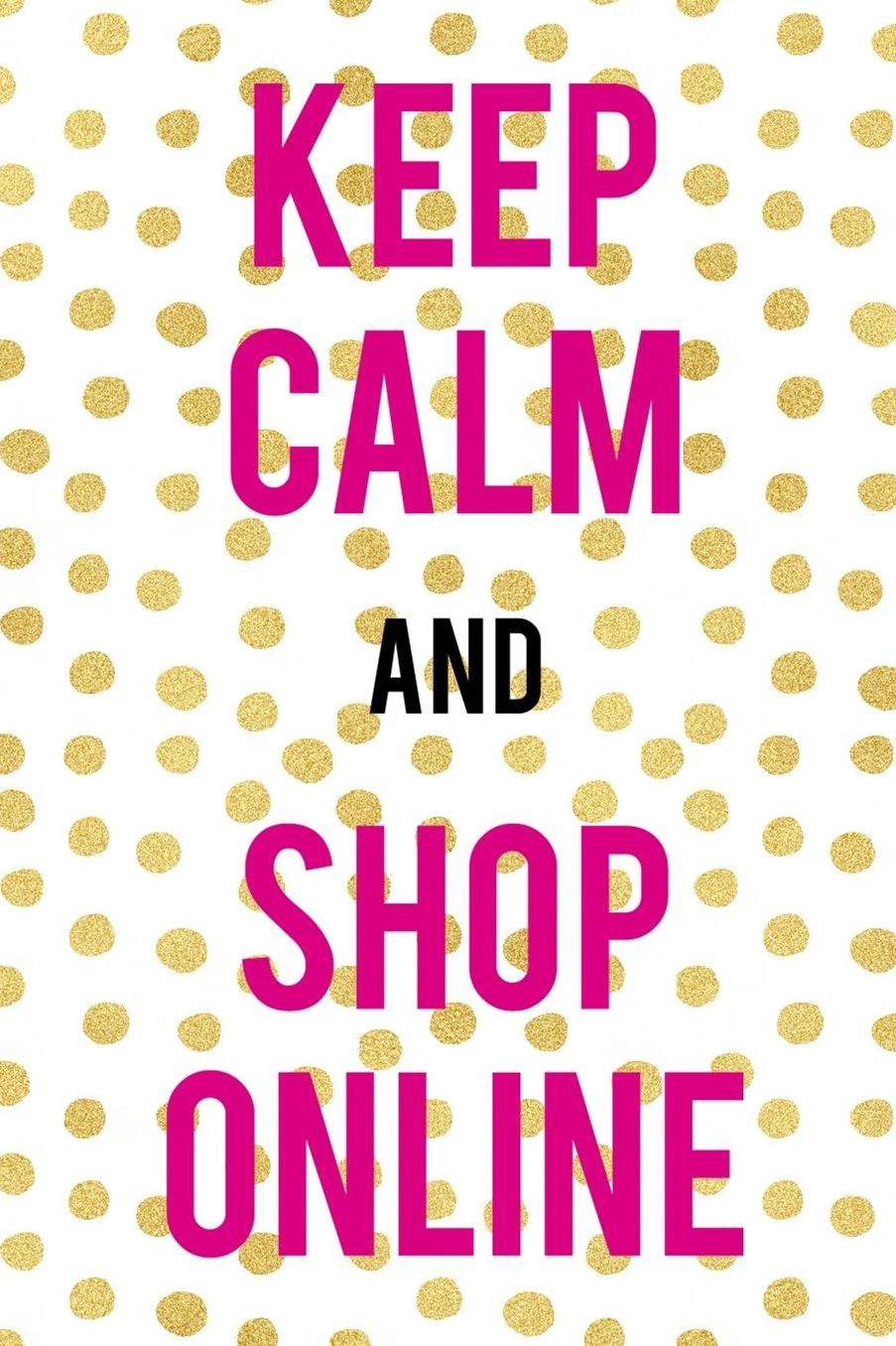 Keep Calm And Shop Online: Blank Lined Notebook ( Shopping Online ) Gold Dots