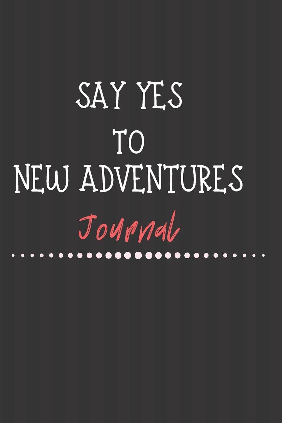Say Yes To New Adventures Journal: Cute Funny Love Notebook/Diary/ Journal to write in, Lovely Lined Blank lovely Designed interior 8x9 inches 80 Pages, Adventure Gift