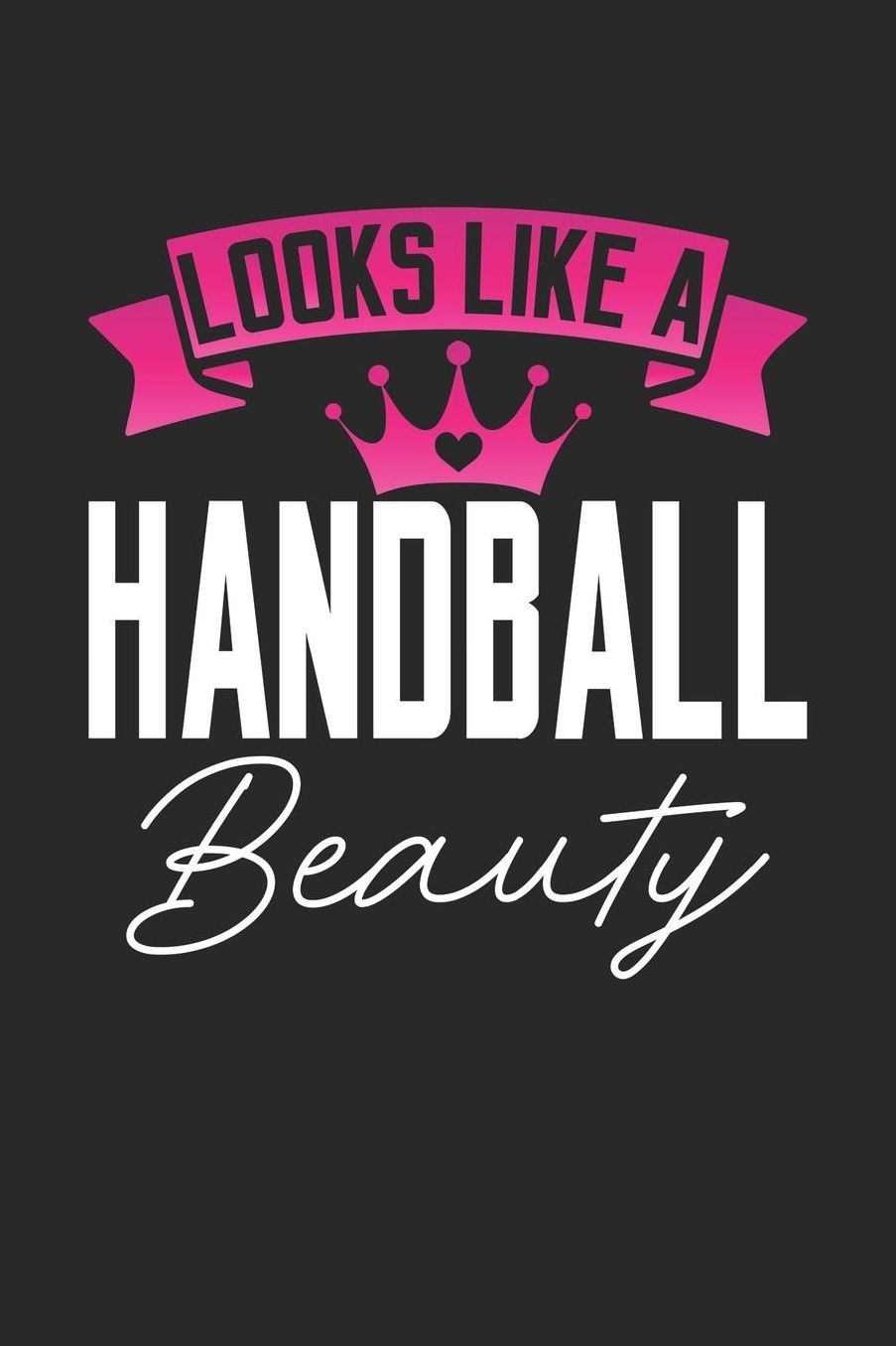 Looks Like a Handball Beauty: 6x9 inches blank notebook, 120 Pages, Composition Book and Journal, perfect gift idea for girls like your daughter, sister or girlfriend who loves Handball