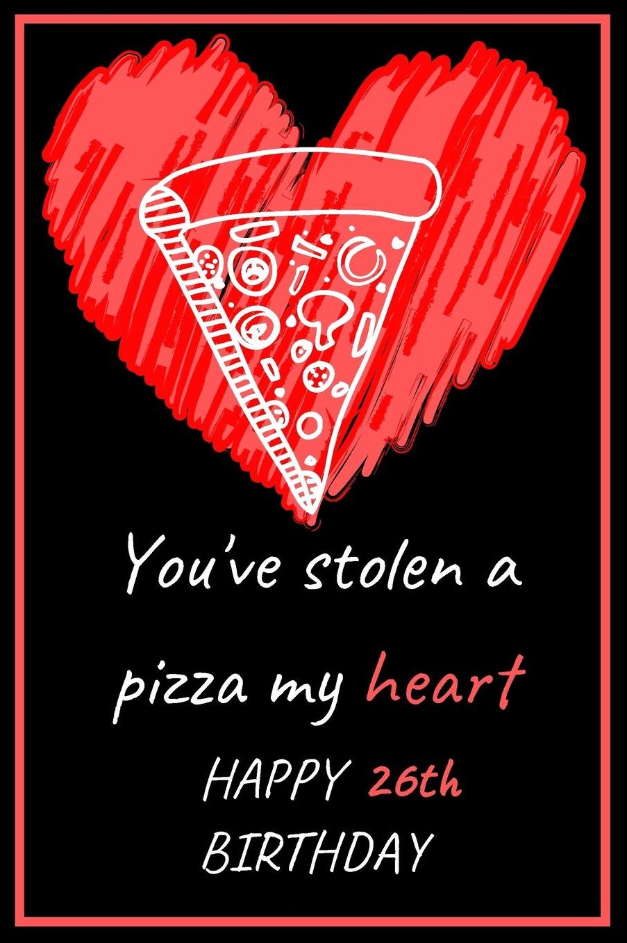 You've Stolen a Pizza My Heart Happy 26th Birthday - Pizza Pun: Cute 26th Birthday Card Quote Journal / Notebook / Diary / Greetings / Appreciation Gift (6 x 9 - 110 Blank Lined Pages)