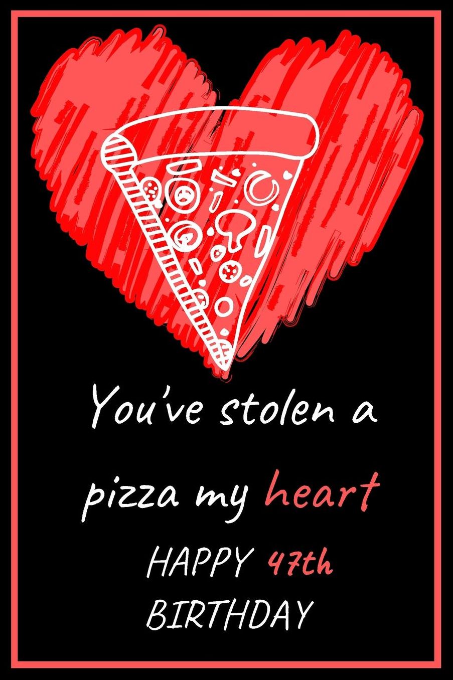 You've Stolen a Pizza My Heart Happy 47th Birthday - Pizza Pun: Cute 47th Birthday Card Quote Journal / Notebook / Diary / Greetings / Appreciation Gift (6 x 9 - 110 Blank Lined Pages)