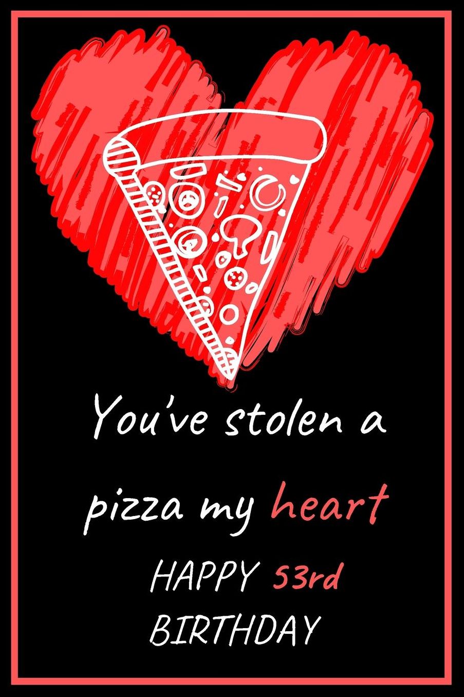 You've Stolen a Pizza My Heart Happy 53rd Birthday - Pizza Pun: Cute 53rd Birthday Card Quote Journal / Notebook / Diary / Greetings / Appreciation Gift (6 x 9 - 110 Blank Lined Pages)
