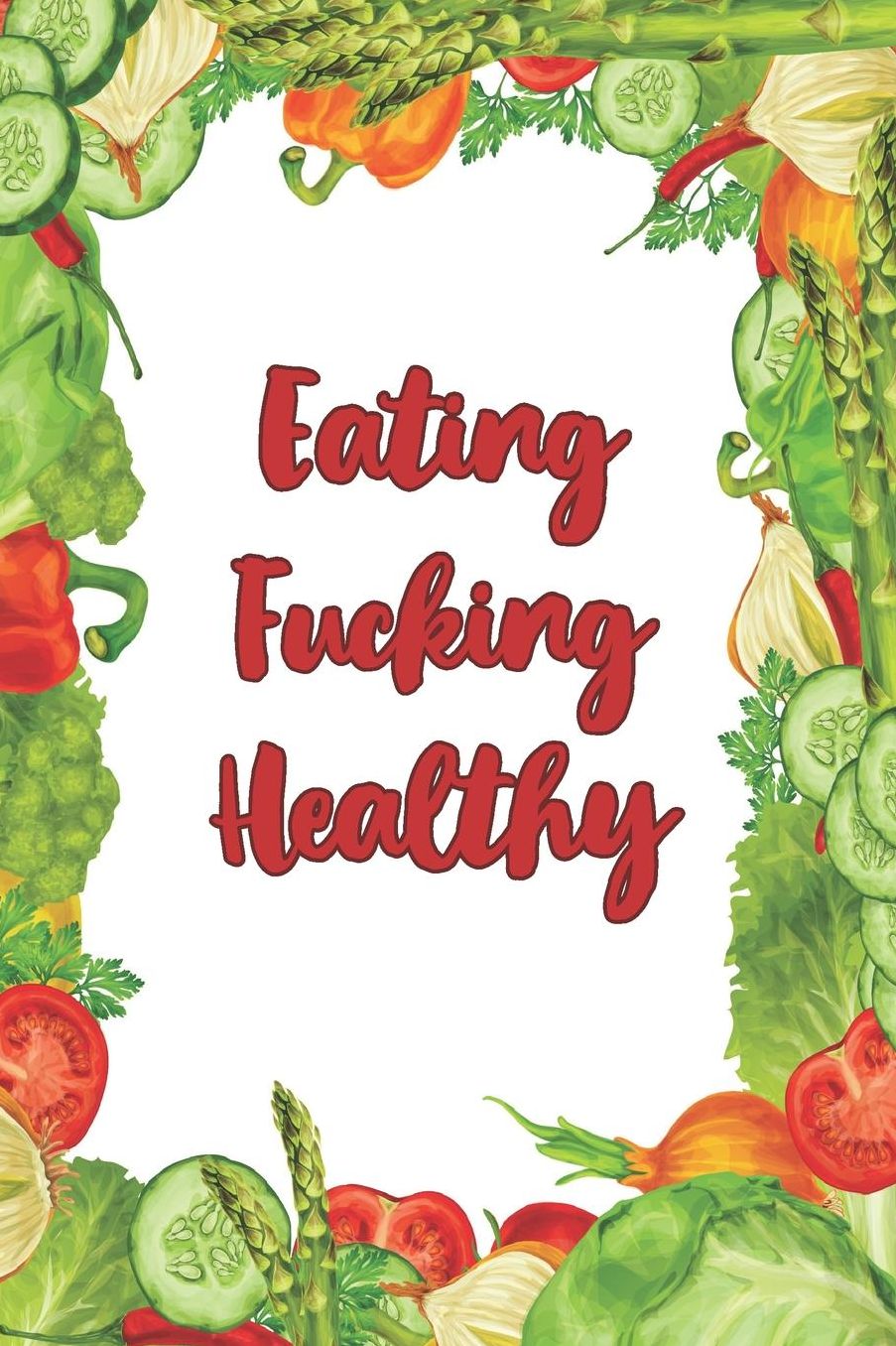 Eating Fucking Healthy: College Ruled Notebook Journal, 6x9 Inch, 120 Pages