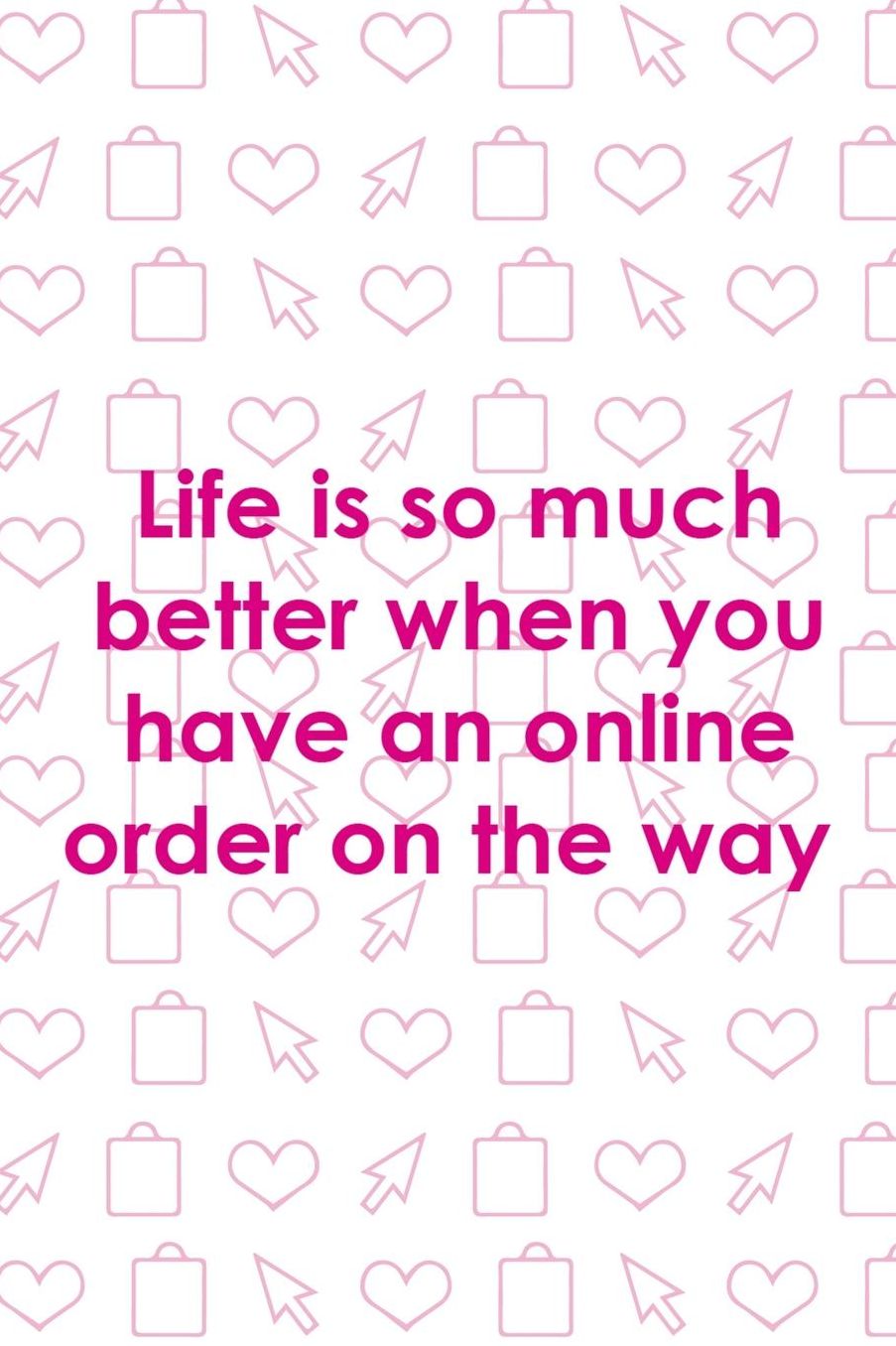 Life Is So Much Better When You Have An Online Order On The Way: Blank Lined Notebook ( Shopping Online ) White