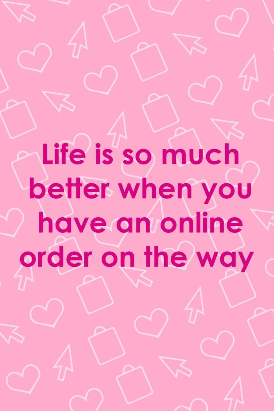 Life Is So Much Better When You Have An Online Order On The Way: Blank Lined Notebook ( Shopping Online ) Pink
