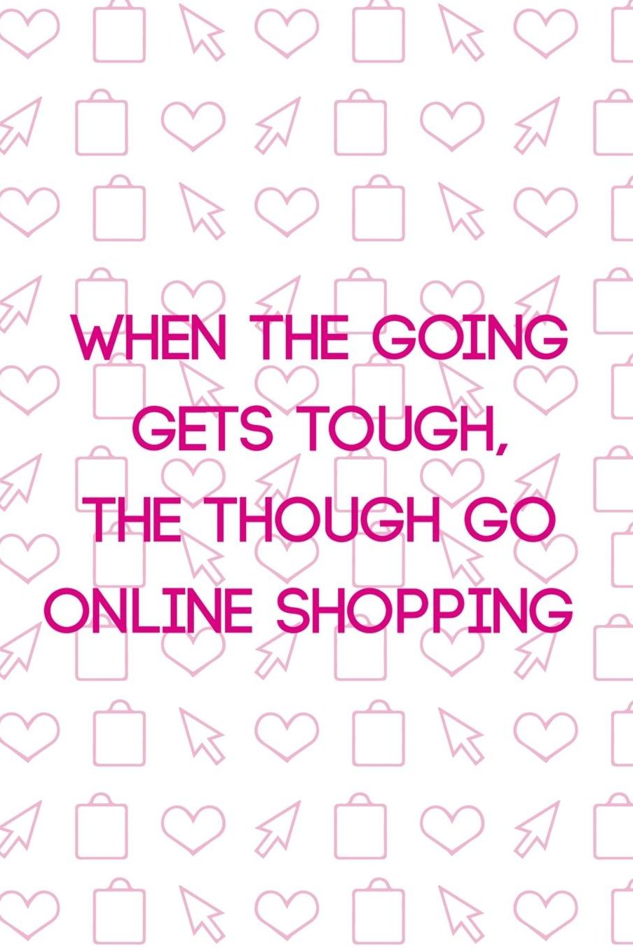 When The Going Gets Tough, The Though Go Online Shopping: Blank Lined Notebook ( Shopping Online ) White