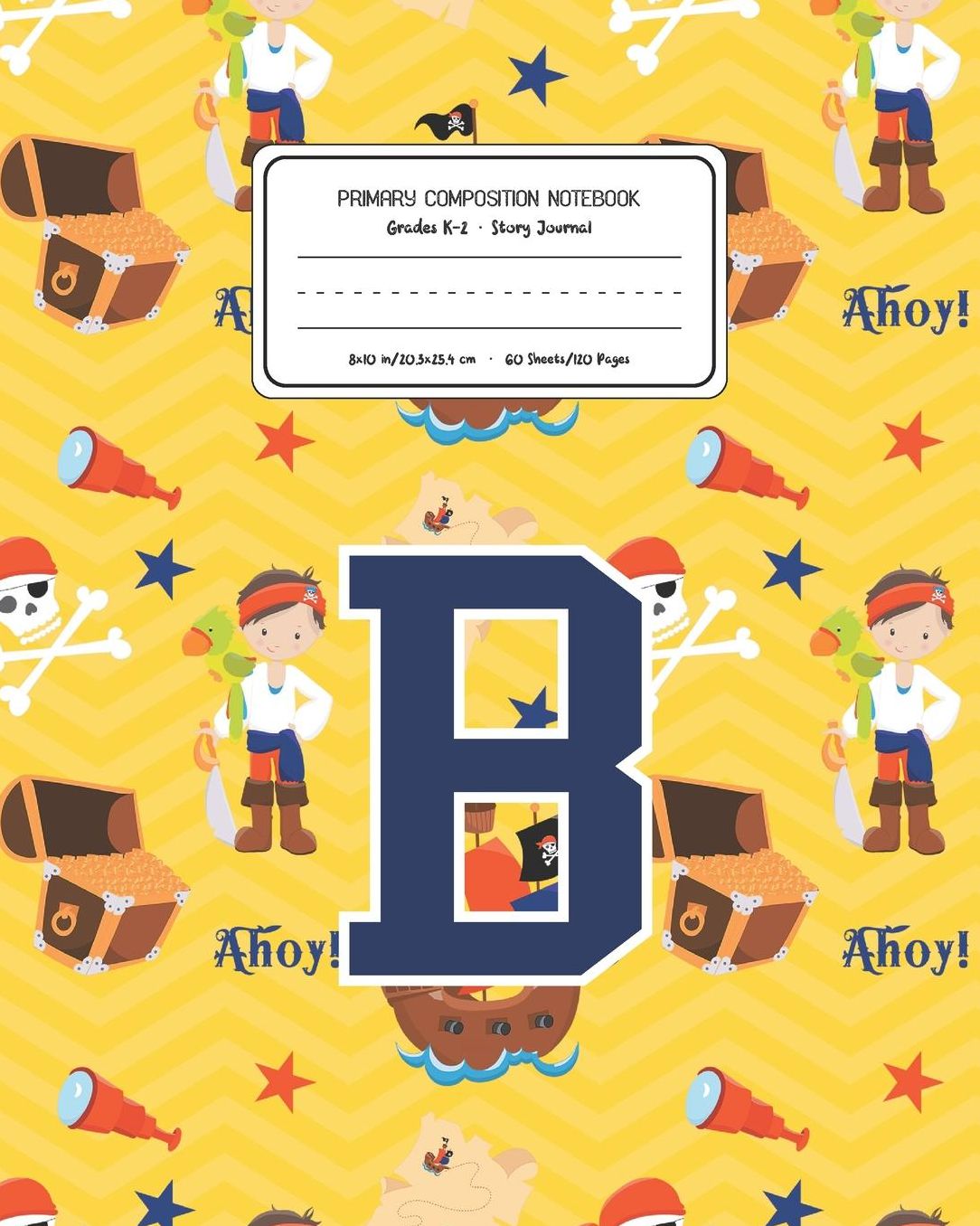 Primary Composition Notebook Grades K-2 Story Journal B: Pirates Pattern Primary Composition Book Letter B Personalized Lined Draw and Write Handwriting Paper Picture Space and Dashed Midline Notebook for Boys Exercise Book for Kids Back to School Prescho