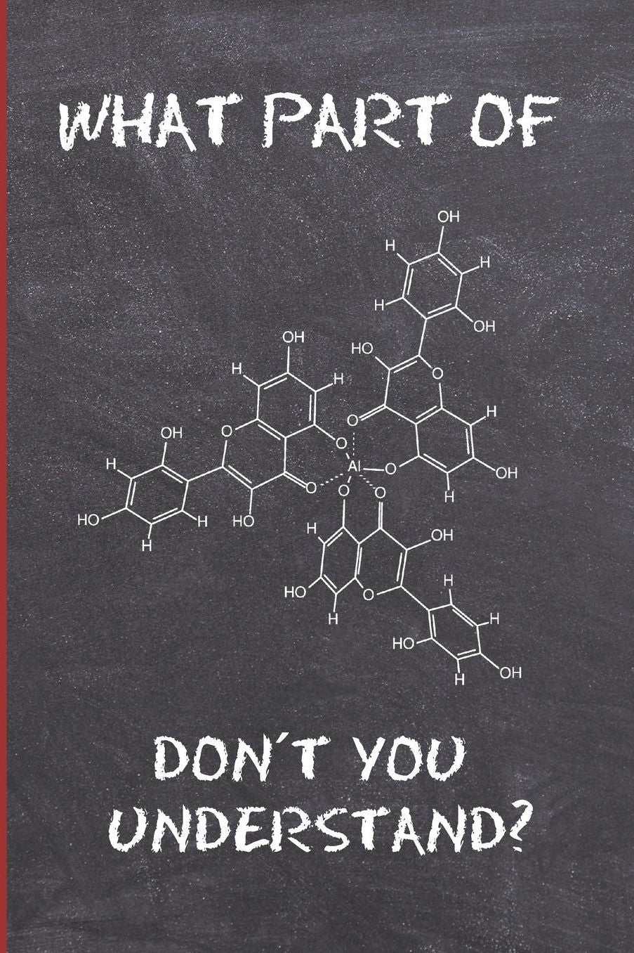 What Part of Donï¿½t You Understand?: 6 X 9 LINED NOTEBOOK 120 Pgs. Notepad, Chemistry Journal, Diary. creative gift.