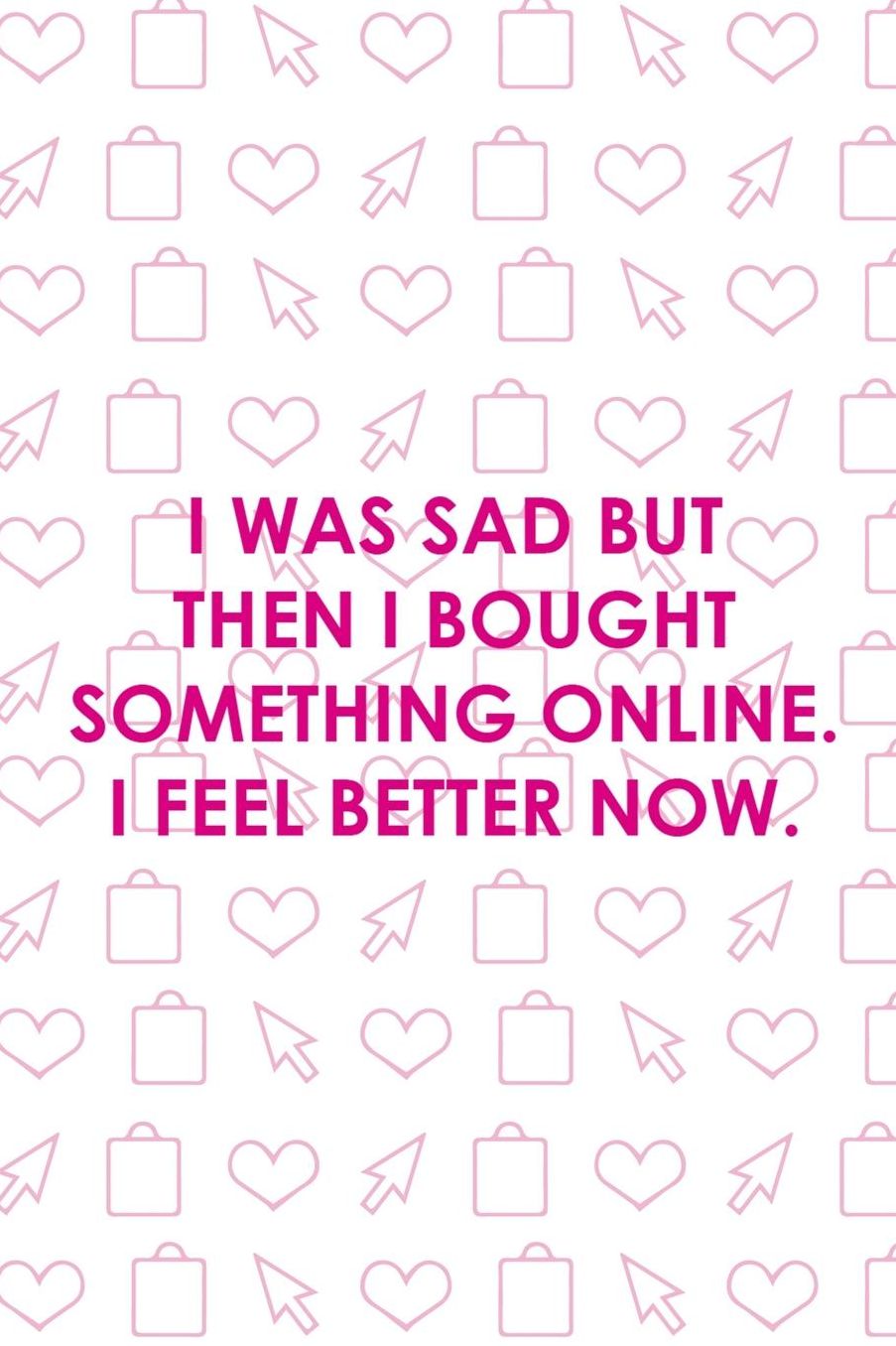 I Was Sad But Then I Bought Something Online. I Feel Better Now.: Blank Lined Notebook ( Shopping Online ) White