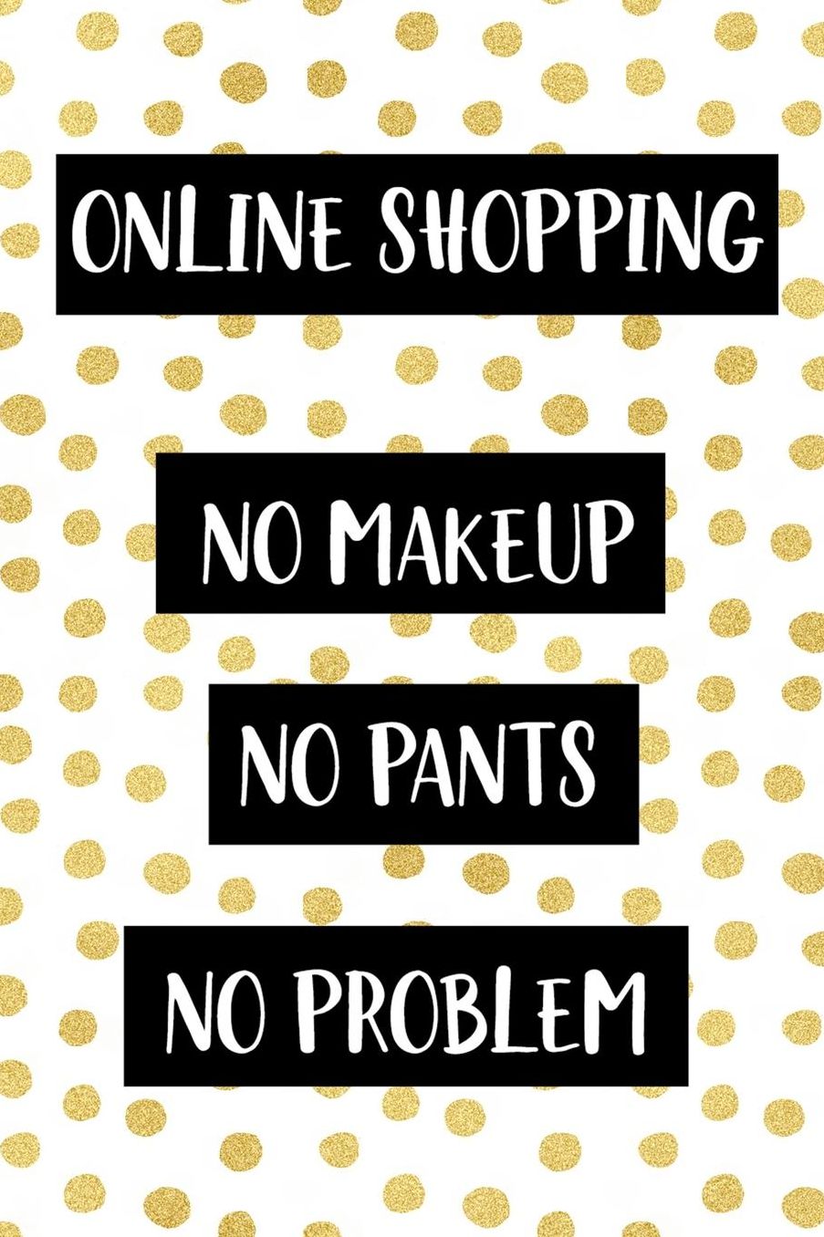 Online Shopping No Makeup No Pants No Problem: Blank Lined Notebook ( Shopping Online ) Gold Dots