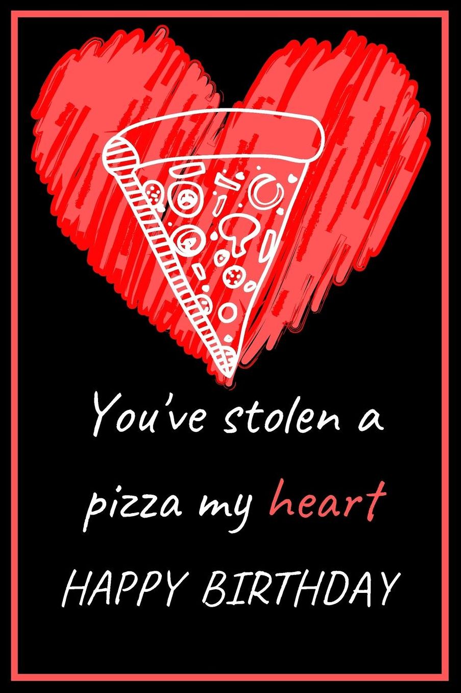 You've Stolen a Pizza My Heart Happy Birthday - Pizza Pun: Cute Birthday Card Quote Journal / Notebook / Diary / Greetings / Appreciation Gift (6 x 9 - 110 Blank Lined Pages)