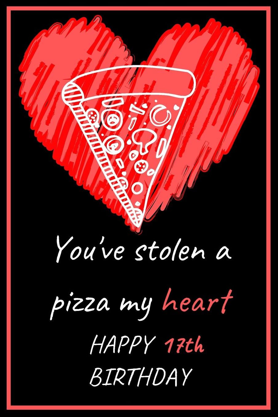 You've Stolen a Pizza My Heart Happy 17th Birthday - Pizza Pun: Cute 17th Birthday Card Quote Journal / Notebook / Diary / Greetings / Appreciation Gift (6 x 9 - 110 Blank Lined Pages)