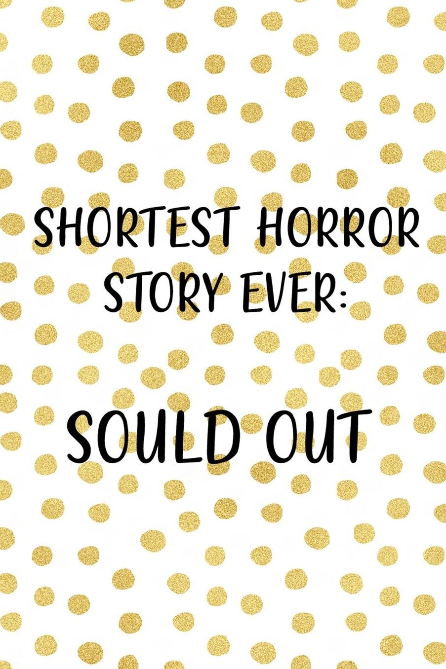 Shortest Horror Story Ever: Sould Out: Blank Lined Notebook ( Shopping Online ) Gold Dots