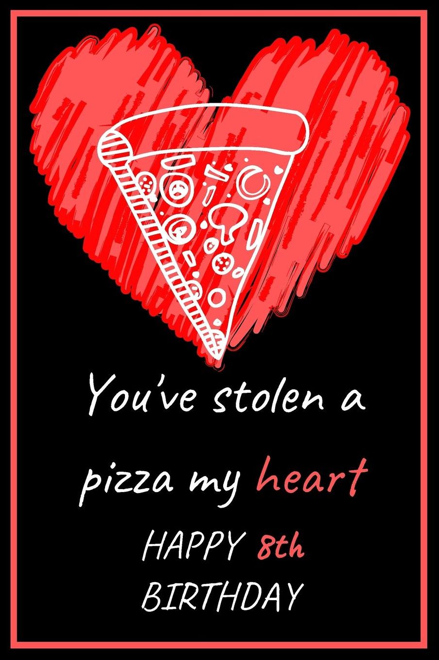 You've Stolen a Pizza My Heart Happy 8th Birthday - Pizza Pun: Cute 8th Birthday Card Quote Journal / Notebook / Diary / Greetings / Appreciation Gift (6 x 9 - 110 Blank Lined Pages)