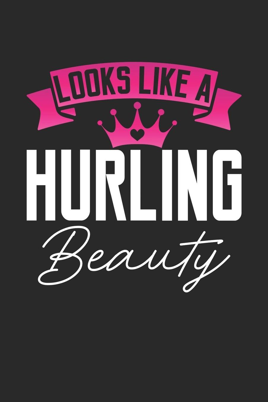 Looks Like a Hurling Beauty: 6x9 inches blank notebook, 120 Pages, Composition Book and Journal, perfect gift idea for girls like your daughter, sister or girlfriend who loves Hurling