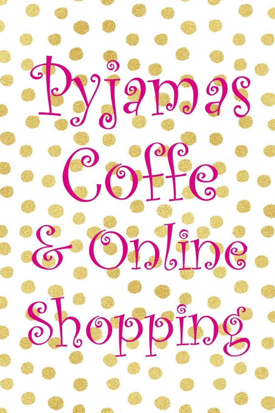 Pyjamas Coffe & Online Shopping: Blank Lined Notebook ( Shopping Online ) Gold Dots