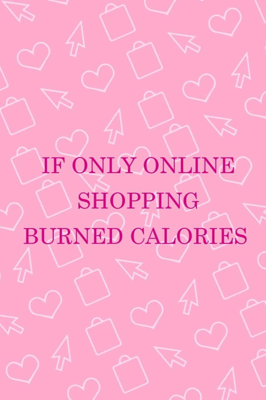 If Only Online Shopping Burned Calories: Blank Lined Notebook ( Shopping Online ) Pink