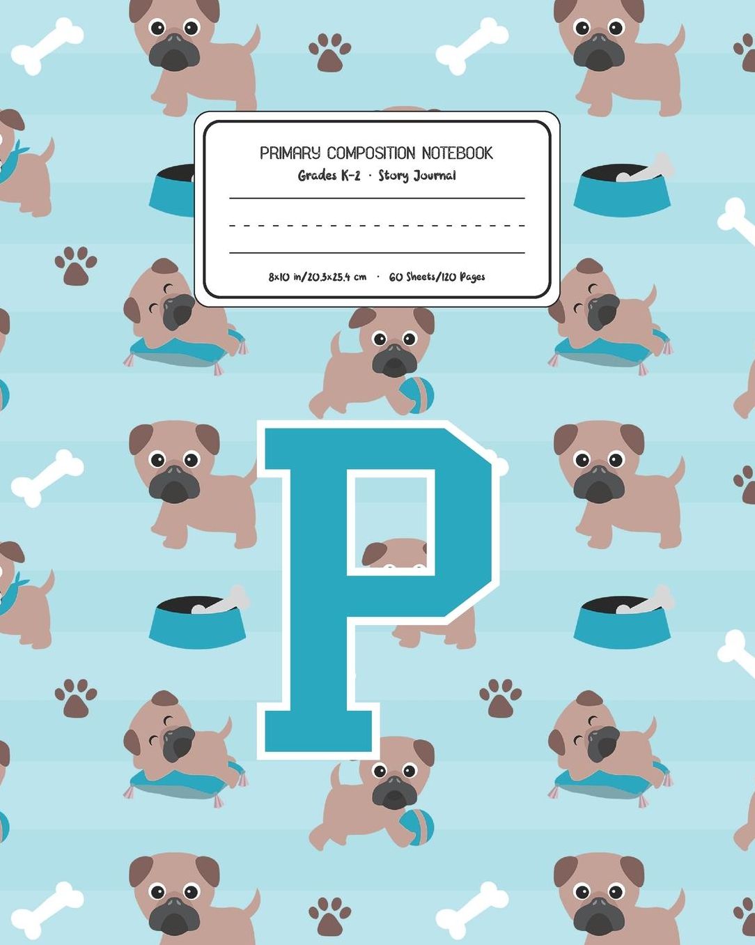 Primary Composition Notebook Grades K-2 Story Journal P: Pug Dog Animal Pattern Primary Composition Book Letter P Personalized Lined Draw and Write Handwriting Paper Picture Space and Dashed Midline Notebook for Boys Exercise Book for Kids Back to School