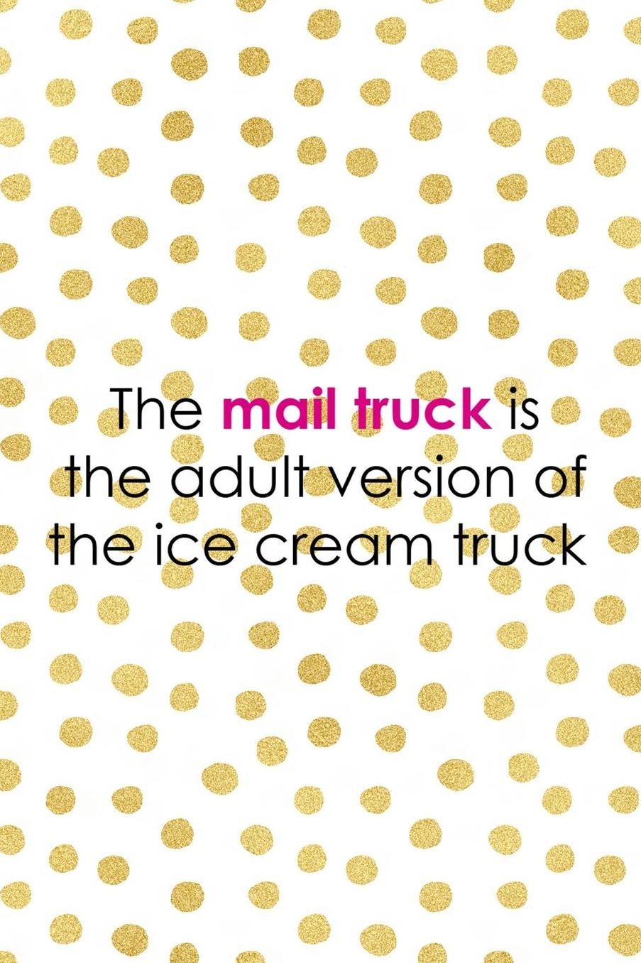 The Mail Truck Is The Adult Version Of The Ice Cream Truck: Blank Lined Notebook ( Shopping Online ) Gold Dots