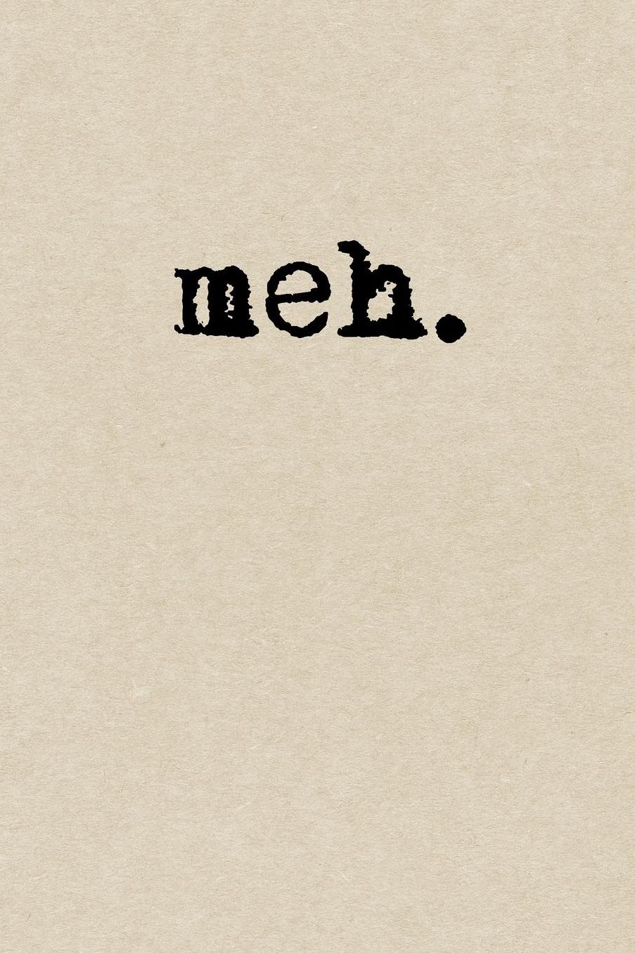 Meh: A Cute + Funny Notebook Sarcastic Gifts Cool Gag Gifts For Those Lacking Enthusiasm