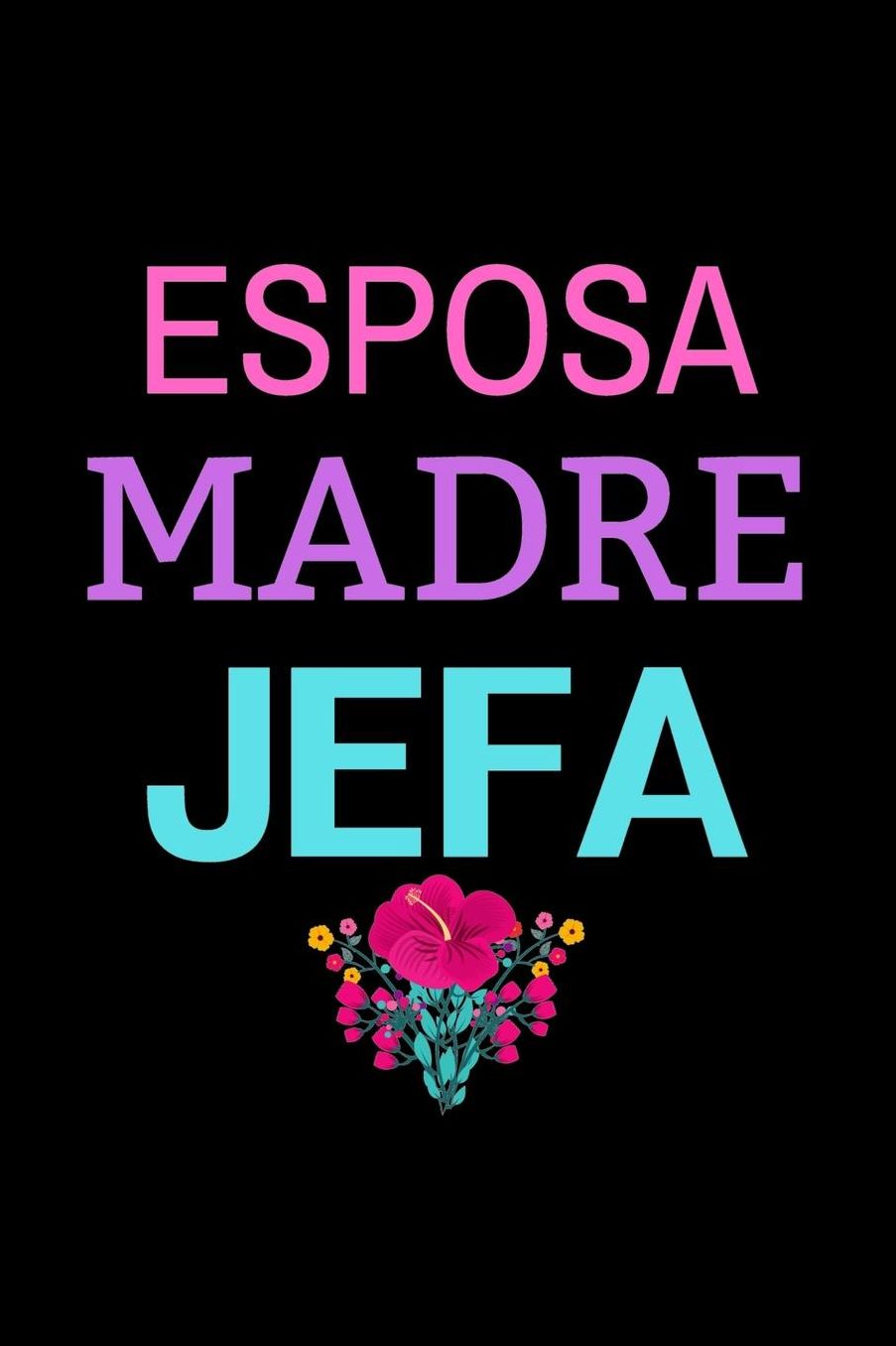 Esposa Madre Jefa: The perfect blank lined journal for your wife to let her know that she is the boss lady