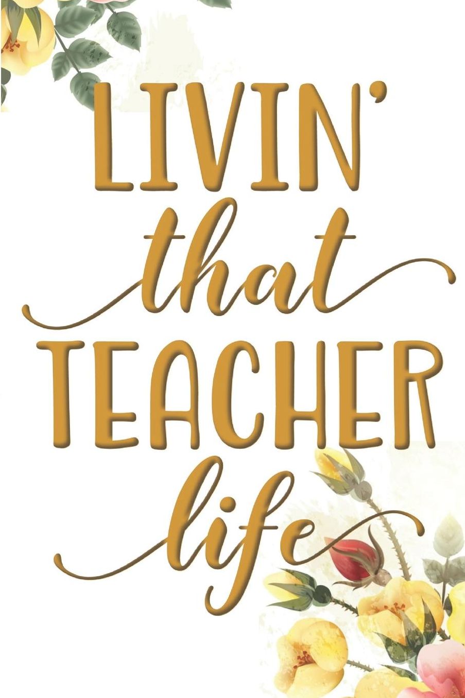 Livin' That Teacher Life: 2019-2020 Journal and Notebook for Organizing, Lesson Planning, and Creating an Under-Control Classroom