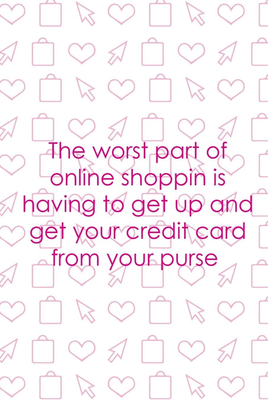The Worst Part Of Online Shoppin Is Having To Get Up And Get Your Credit Card From Your Purse: Blank Lined Notebook ( Shopping Online ) White