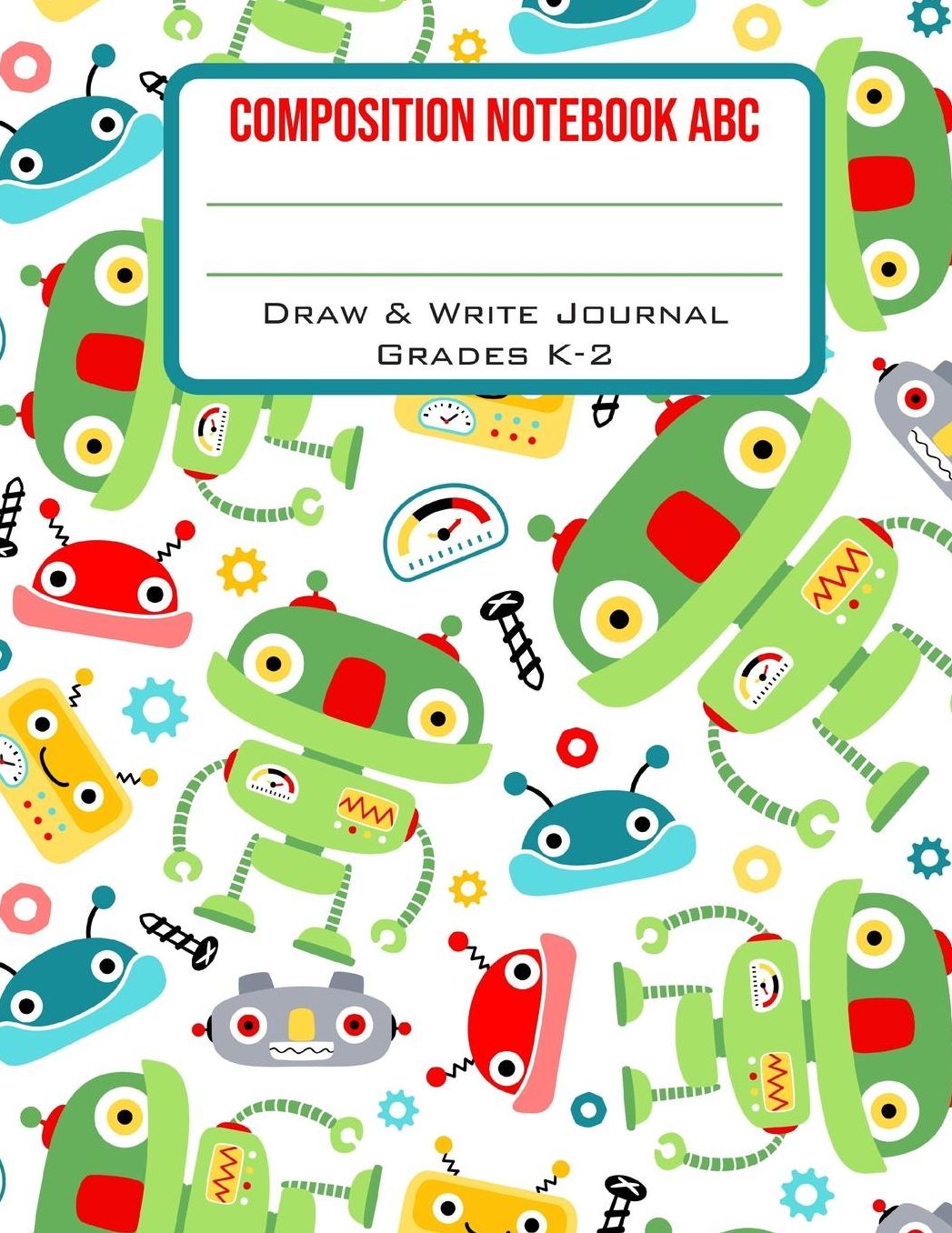 Composition Notebook ABC Draw & Write Journal Grades K-2: Cute Alphabet Back to School Primary Composition Book Half Page Lined Paper with Drawing Space (8.5 x 11 Notebook)