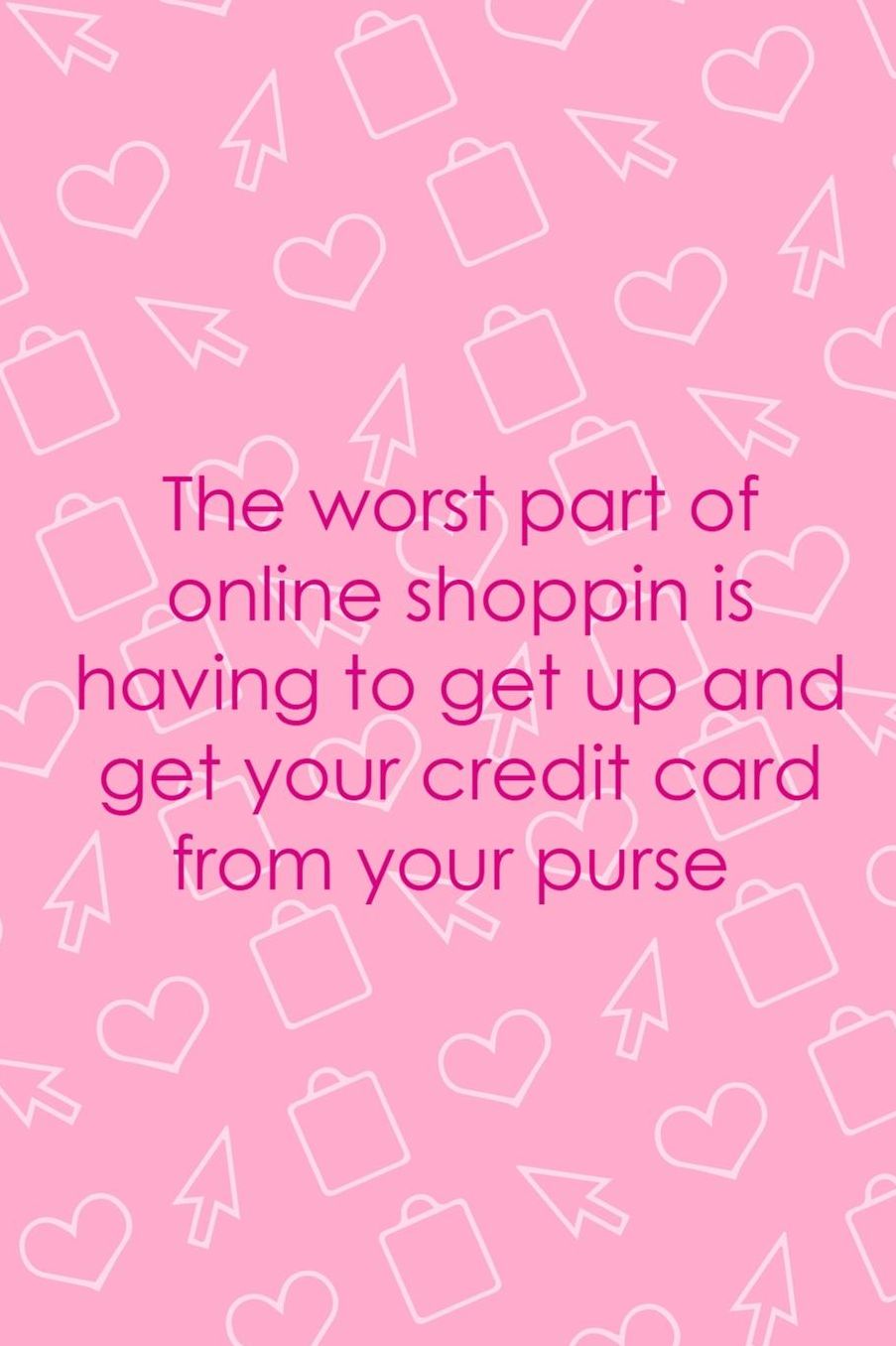 The Worst Part Of Online Shoppin Is Having To Get Up And Get Your Credit Card From Your Purse: Blank Lined Notebook ( Shopping Online ) Pink
