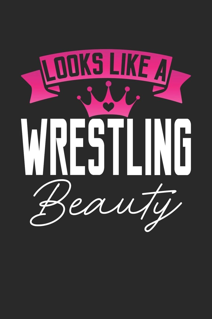 Looks Like a Wrestling Beauty: 6x9 inches blank notebook, 120 Pages, Composition Book and Journal, perfect gift idea for girls like your daughter, sister or girlfriend who loves Wrestling