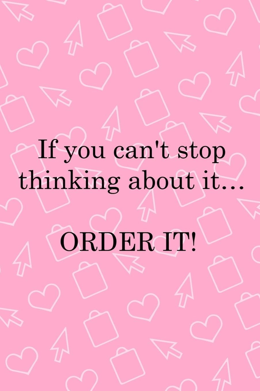 If You Can't Stop Thinking About It� Order It!: Blank Lined Notebook ( Shopping Online ) Pink