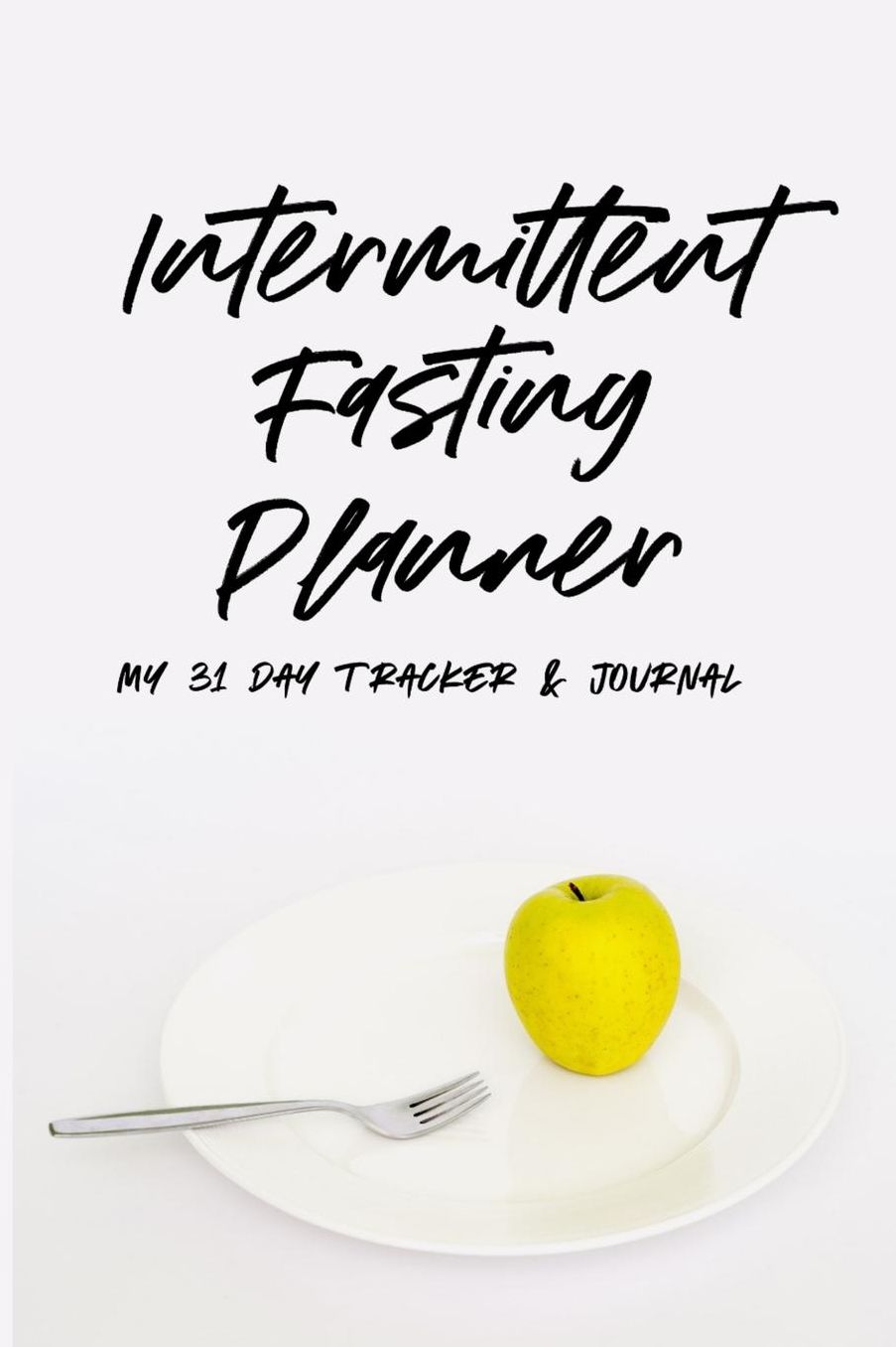 Intermittent Fasting Planner: 31 Day Tracker Tracker & Journal Weight Loss Notebook