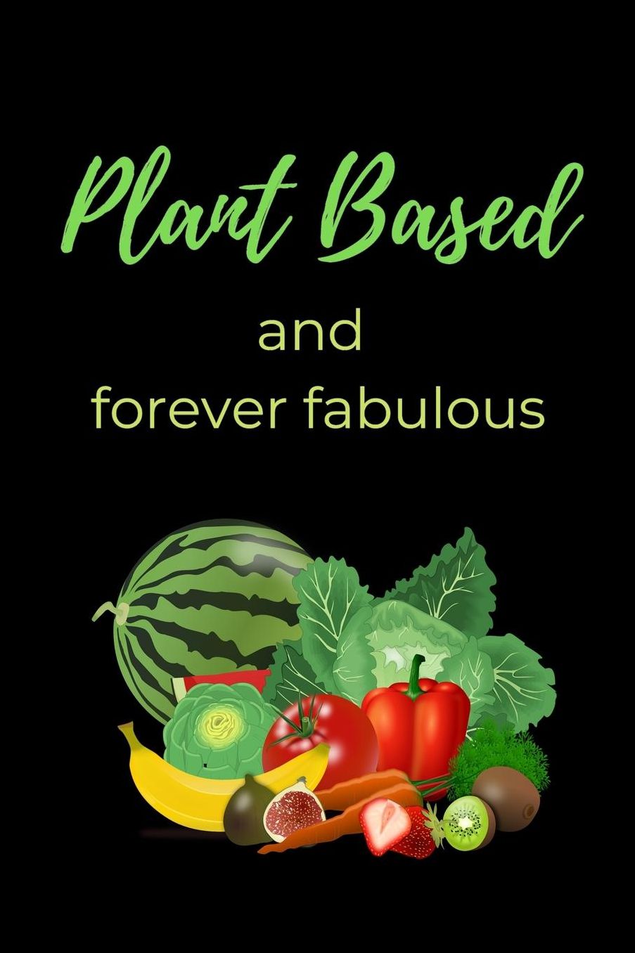 Plant Based and Forever Fabulous: The perfect lined blank journal to log your plant based journey, recipes, thoughts, WFPB ideas or to track how great you feel