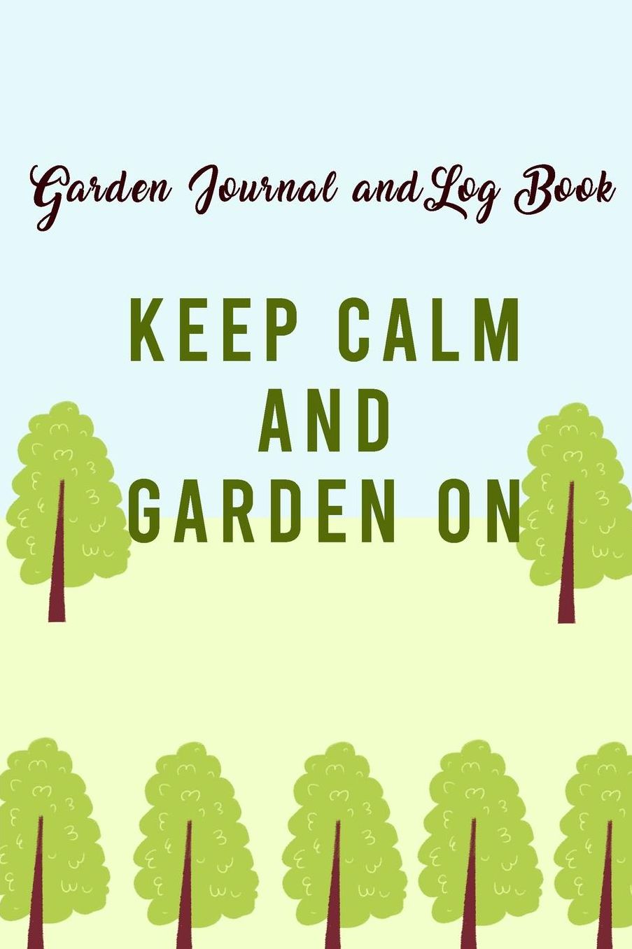 Garden Journal and Log Book: Keep Calm and Garden On