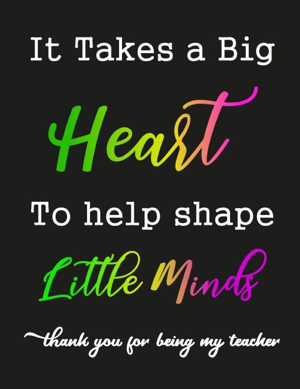 It Takes a Big Heart to Help shape Little minds: teacher funny gifts - Journal or Planner for Teacher Gift: Great for Teacher Appreciation, Thank You, Retirement, Year End Gift