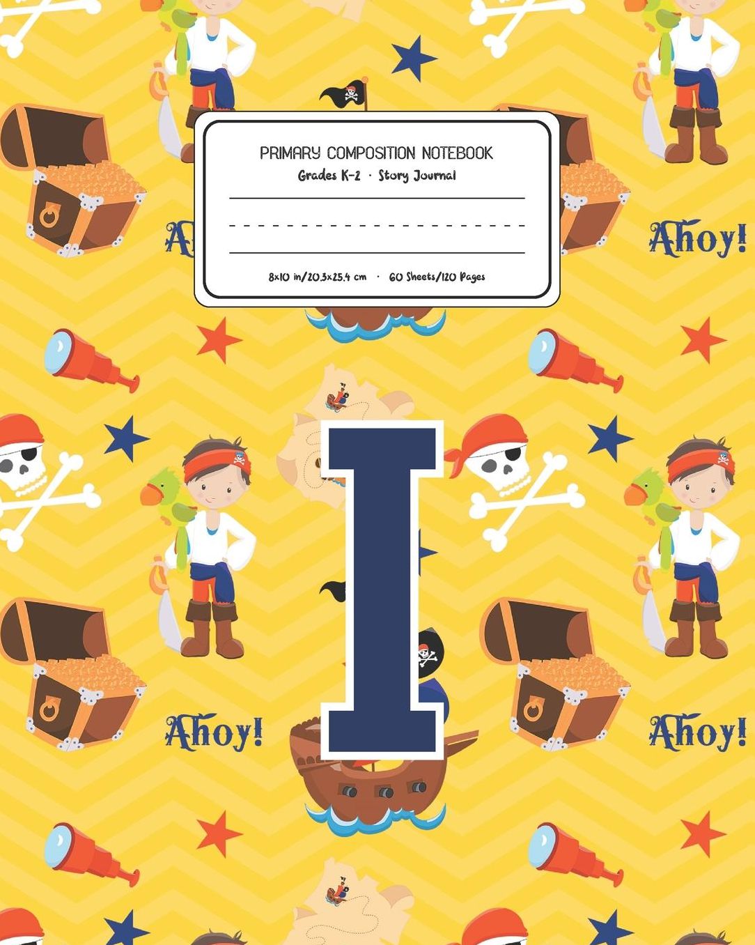 Primary Composition Notebook Grades K-2 Story Journal I: Pirates Pattern Primary Composition Book Letter I Personalized Lined Draw and Write Handwriting Paper Picture Space and Dashed Midline Notebook for Boys Exercise Book for Kids Back to School Prescho