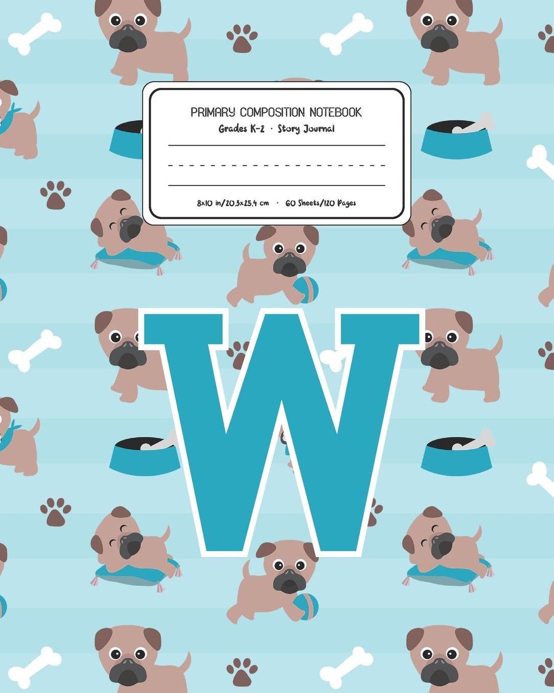 Primary Composition Notebook Grades K-2 Story Journal W: Pug Dog Animal Pattern Primary Composition Book Letter W Personalized Lined Draw and Write Handwriting Paper Picture Space and Dashed Midline Notebook for Boys Exercise Book for Kids Back to School