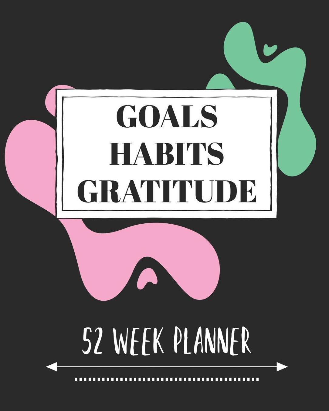 Goals Habits Gratitude 52 Week Planner: Habit Tracker/ Weekly Productivity Planner/ Water Tracker/ Goal Planner/ Positive Affirmation And Gratitude Notebook/ Journal/ Diary